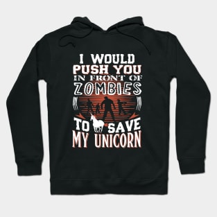 I Would Push U In Front Of Zombies To Save My Unicorn T Shirts Hoodie